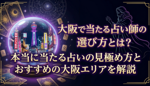 大阪で当たる占い師の選び方とは？本当に当たる占いの見極め方とおすすめの大阪エリアを解説