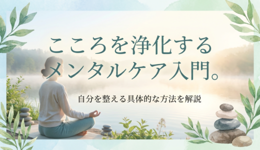 こころを浄化するメンタルケア入門。自分を整える具体的な方法を解説