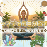 運気をアップする毎日の習慣とは？今日からできる開運ルーティンを完全解説