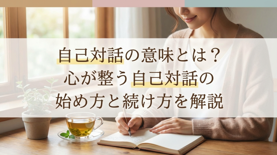 自己対話の意味とは？心が整う自己対話の始め方と続け方を解説
