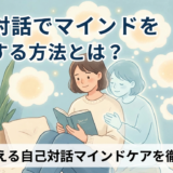 自己対話でマインドをケアする方法とは？心を整える自己対話マインドケアを徹底解説