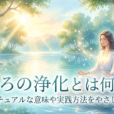 こころの浄化とは何か？スピリチュアルな意味や実践方法をやさしく解説