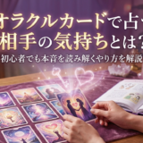 オラクルカードで占う相手の気持ちとは?初心者でも本音を読み解くやり方を解説