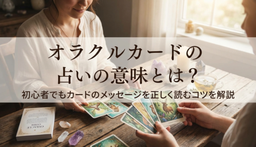 オラクルカードの占いの意味とは？初心者でもカードのメッセージを正しく読むコツを解説
