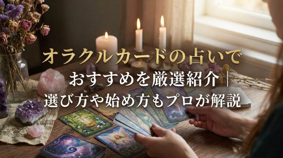 オラクルカードの占いでおすすめを厳選紹介｜選び方や始め方もプロが解説