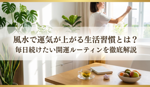 風水で運気が上がる生活習慣とは？毎日続けたい開運ルーティンを徹底解説